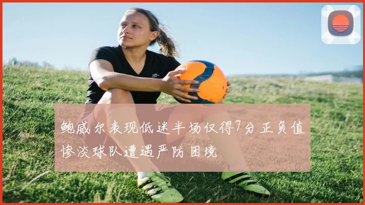 鲍威尔表现低迷半场仅得7分正负值惨淡球队遭遇严防困境