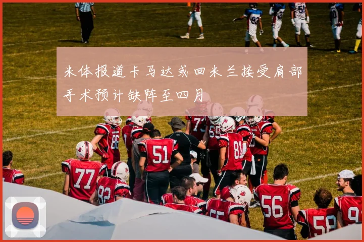 米体报道卡马达或回米兰接受肩部手术预计缺阵至四月